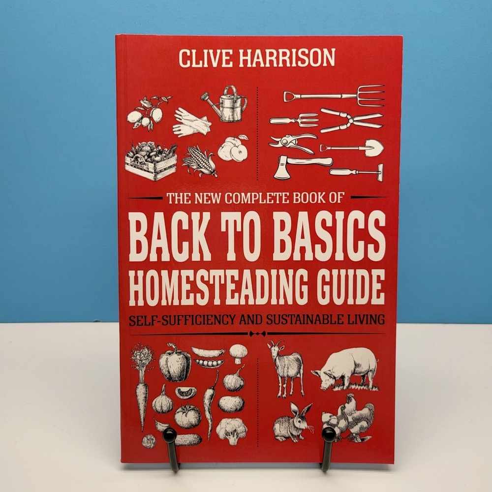 The New Complete Book of Back to Basics Homesteading Guide by Clive Harrison